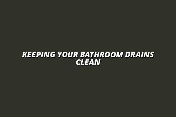 How to maintain and clean your bathroom drain system