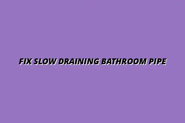 How to fix a slow draining pipe in the bathroom