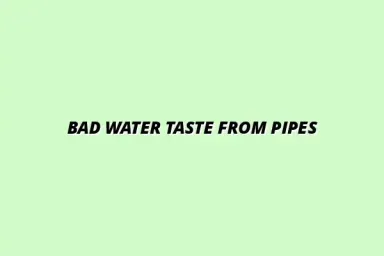 Why does my water taste bad due to pipe issues?