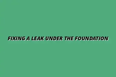 What to do if your pipe is leaking under the foundation