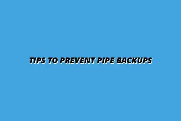 How to maintain your pipes to avoid backups and floods