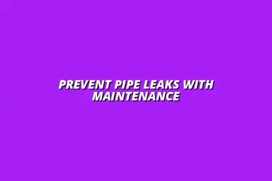 How to prevent pipe leaks through regular home maintenance